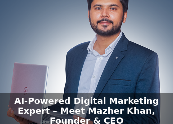 AI-Powered Digital Marketing Expert – Meet Mazher Khan, Founder & CEO